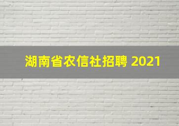 湖南省农信社招聘 2021